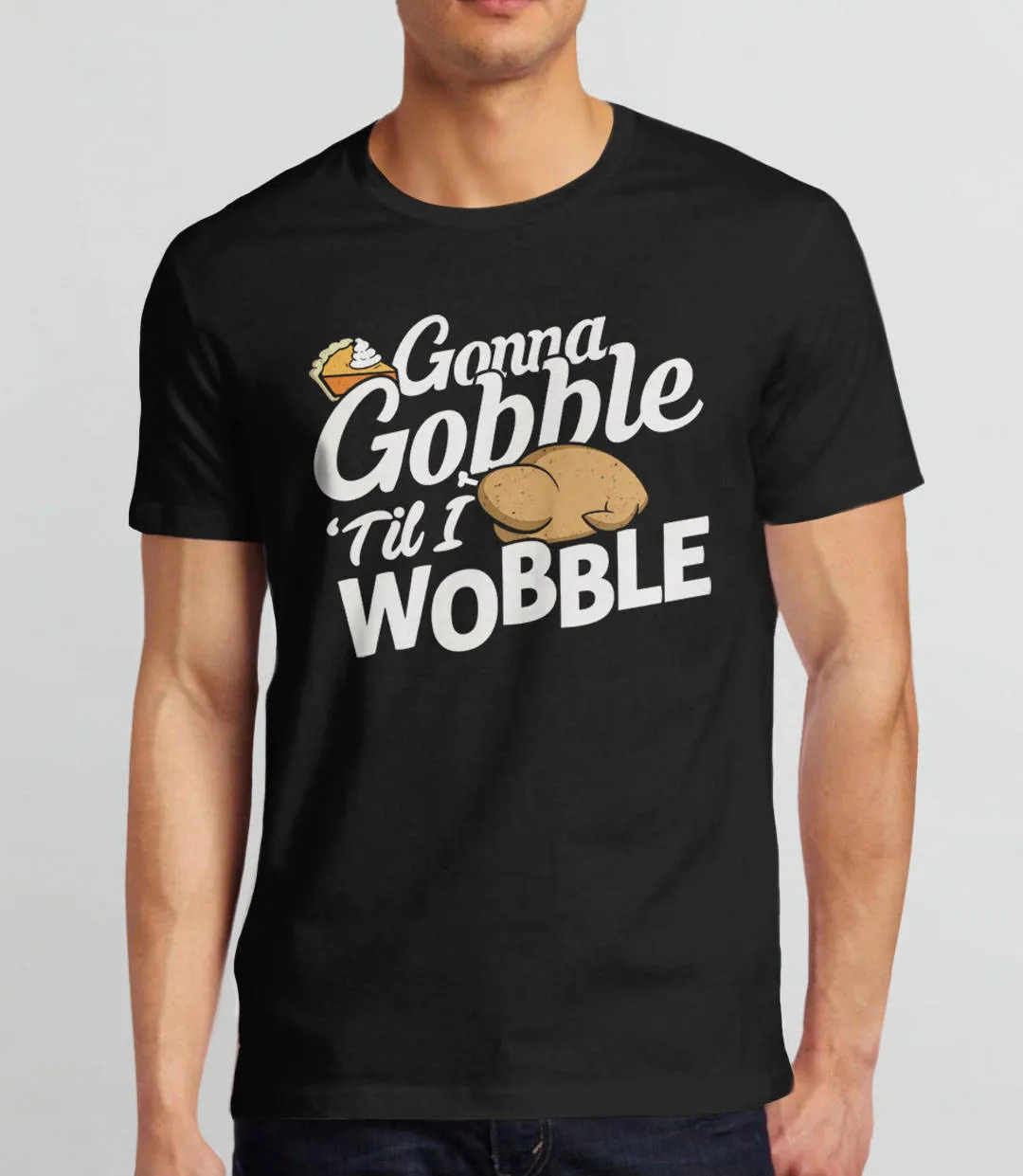 Gobble Til You Wobble T-Shirt