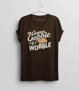 Gobble Til You Wobble T-Shirt